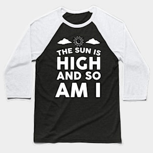 The Sun Is High and So Am I Baseball T-Shirt